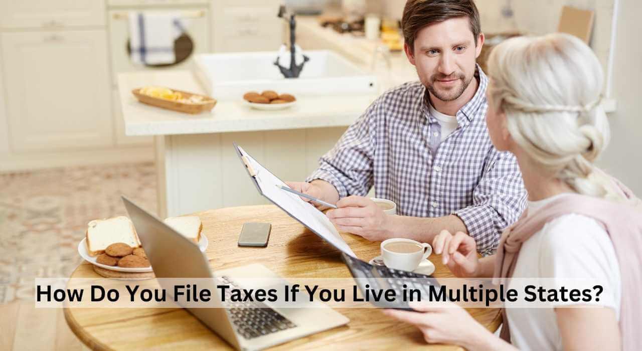 How Do You File Taxes If You Live in Multiple States?
