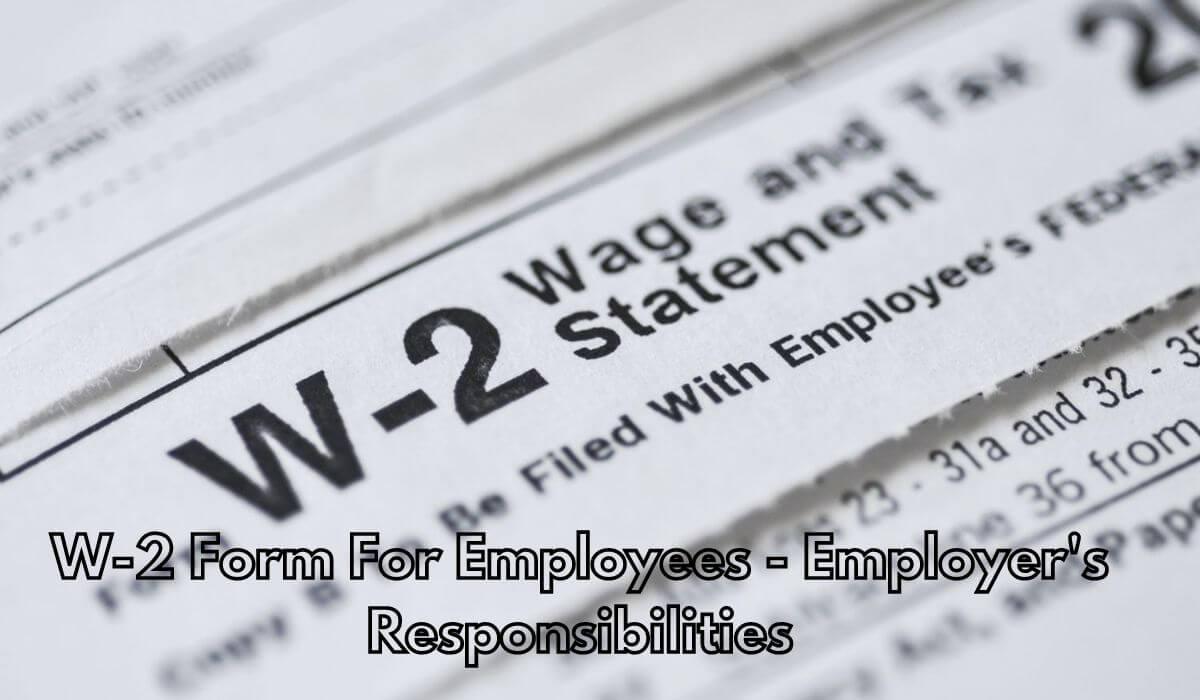 W-2 Form: Everything You Need To Know Employer's Responsibilities